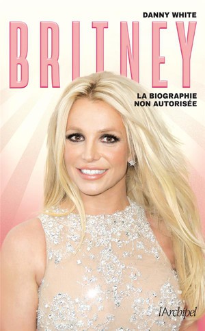 Britney : La Biographie Non Autorisee 