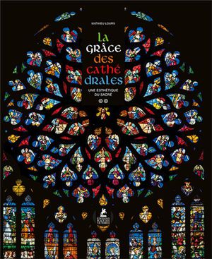 La Grace Des Cathedrales : Une Esthetique Du Sacre 