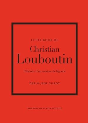 Little Book Of Christian Louboutin : L'histoire D'un Createur De Legende 