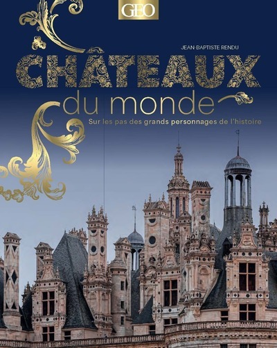 Chateaux Du Monde : Sur Les Pas Des Grands Personnages De L'histoire 