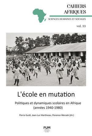 L'ecole En Mutation : Politiques Et Dynamiques Scolaires En Afrique (annees 1940-1980) 