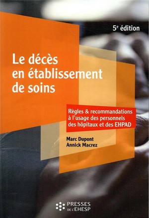 Le Deces En Etablissement De Soins : Regles Et Recommandations A L'usage Des Personnels Des Hopitaux Et Des Ehpad (5e Edition) 