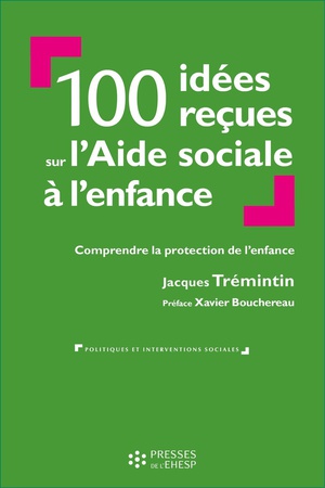 100 Idees Recues Sur L'aide Sociale A L'enfance : Comprendre La Protection De L'enfance 