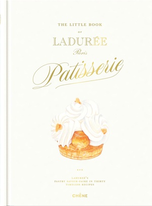 The Little Book Of Laduree Patisserie : Laduree's Pastry Savoir-faire In Thirty Timeless Recipes 