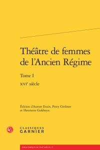 Theatre De Femmes De L'ancien Regime T.1 ; Xvie Siecle 