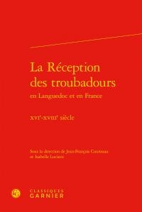 La Reception Des Troubadours En Languedoc Et En France ; Xvie-xviiie Siecle 