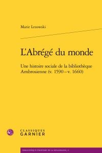 L'abrege Du Monde ; Une Histoire Sociale De La Bibliotheque Ambrosienne (v 1590 - V 1660) 