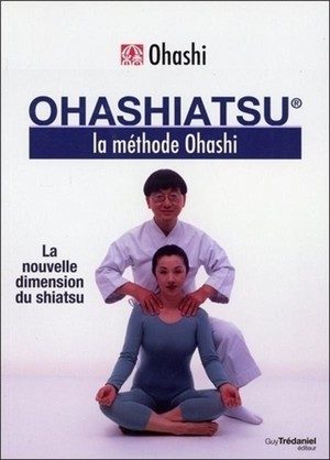 Ohashiatsu : La Nouvelle Dimension Du Shiatsu ; La Methode Ohashi 
