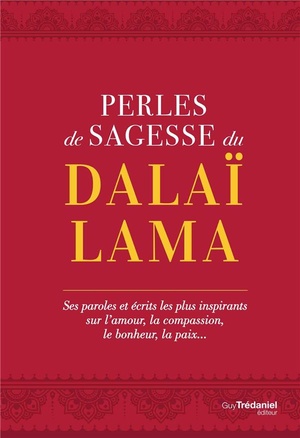 Perles De Sagesse Du Dalai-lama ; Ses Paroles Et Ecrits Les Plus Inspirants Sur L'amour, La Compassion, Le Bonheur, La Paix... 