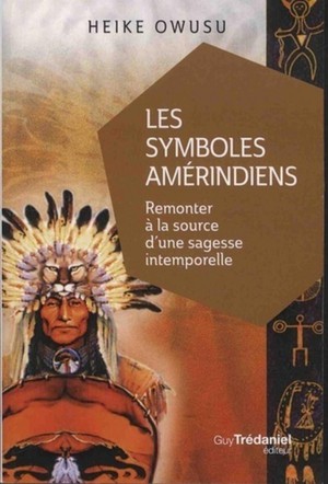 Les Symboles Amerindiens ; Remonter A La Source D'une Sagesse Intemporelle 