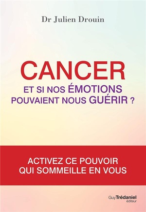 Cancer : Et Si Nos Emotions Pouvaient Nous Guerir ? 