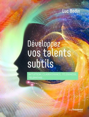 Developpez Vos Talents Subtils : Intuition, Clairvoyance, Telekinesie, Telepathie... 