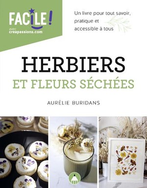 Herbiers Et Fleurs Sechees : Un Livre Pour Tout Savoir, Pratique Et Accessible A Tous 