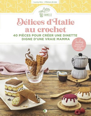 Delices D'italie Au Crochet : 40 Pieces Pour Creer Une Dinette Digne D'une Vraie Mamma 