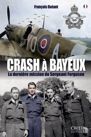 Crash A Bayeux : La Derniere Mission Du Sergeant Ferguson 