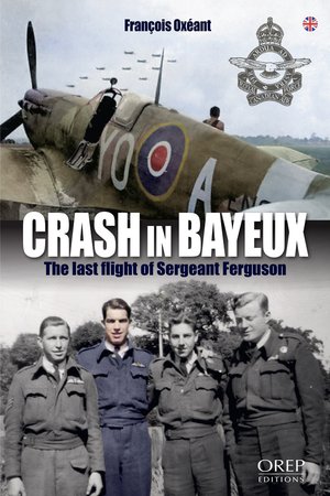 Crash A Bayeux : La Derniere Mission Du Sergeant Ferguson 
