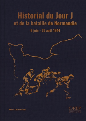 Historial Du Jour J Et De La Bataille De Normandie : 6 Juin - 25 Aout 1944 
