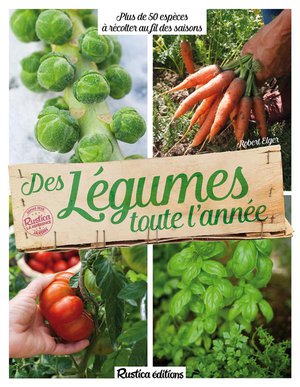 Des Legumes Toute L'annee ; Plus De 50 Especes A Recolter Au Fil Des Saisons 