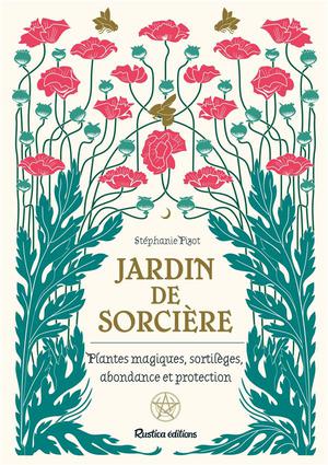 Jardin De Sorciere ; Plantes Magiques, Sortileges, Abondance Et Proctection 