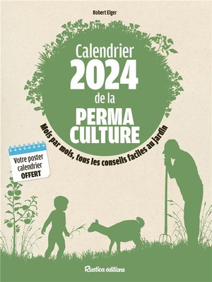 Calendrier De La Permaculture : Mois Par Mois, Tous Les Conseils Faciles Au Jardin (edition 2024) 