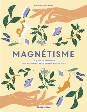 Magnetisme : Le Guide De Reference Pour Developper Votre Pouvoir Energetique 