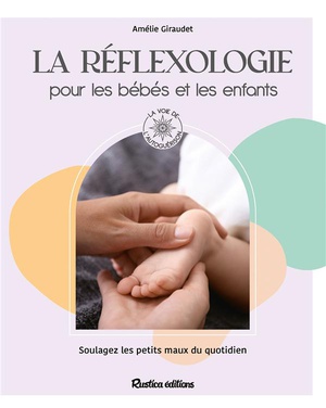 La Reflexologie Pour Les Bebes Et Les Enfants : Soulagez Les Petits Maux Du Quotidien 