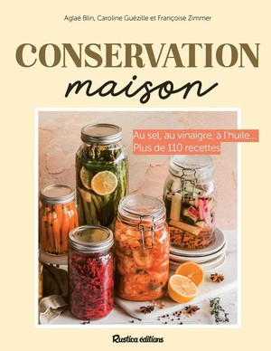 Conservation Maison : Au Sel, Au Vinaigre, A L'huile... Plus De 110 Recettes 