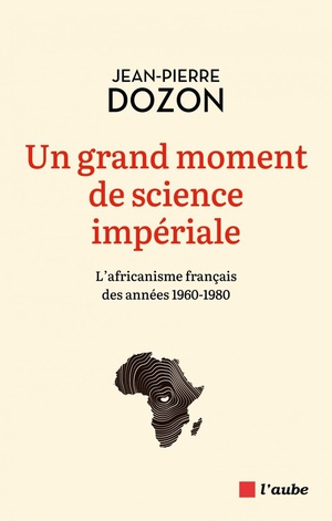 Un Grand Moment De Science Imperiale : L'africanisme Fracais Des Annees 1960-1980 