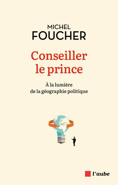 Conseiller Le Prince : A La Lumiere De La Geographie Politique 