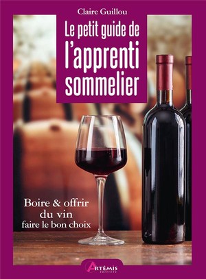 Le Petit Guide De L'apprenti Sommelier ; Boire & Offrir Du Vin, Faire Le Bon Choix 