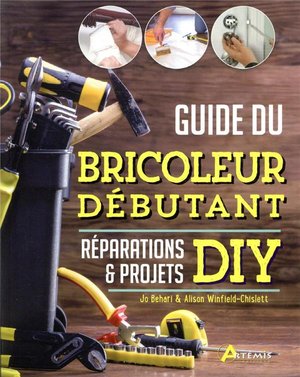 Guide Du Bricoleur Debutant ; Reparations & Projets Diy 