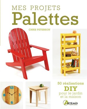 Mes Projets Palettes : 50 Realisations Diy Pour Le Jardin Et La Maison 