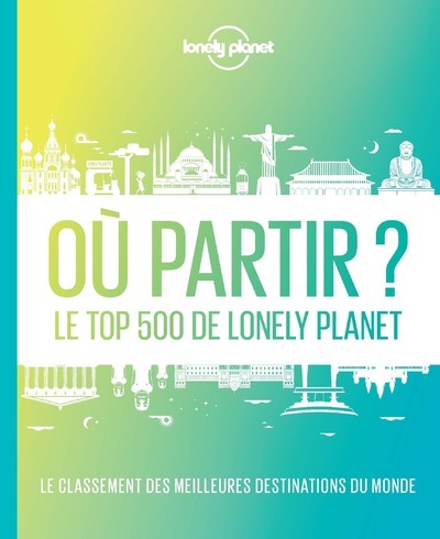 Ou Partir ? Le Top 500 De Lonely Planet (2e Edition) 