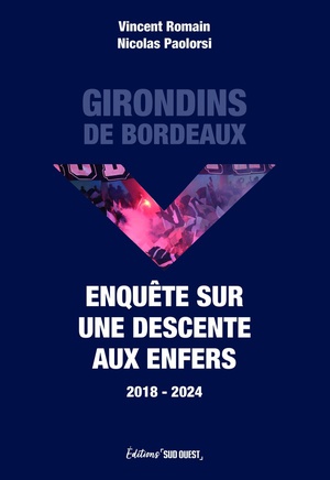 Girondins De Bordeaux : Enquete Sur Une Descente Aux Enfers (2018-2024) 