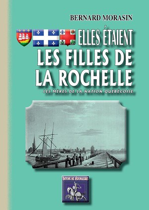 Elles Etaient Les Filles De La Rochelle ; Les Meres De La Nation Quebequoise 