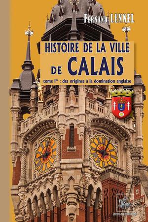 Histoire De La Ville De Calais (t1) : Des Origines A La Domination Anglaise 