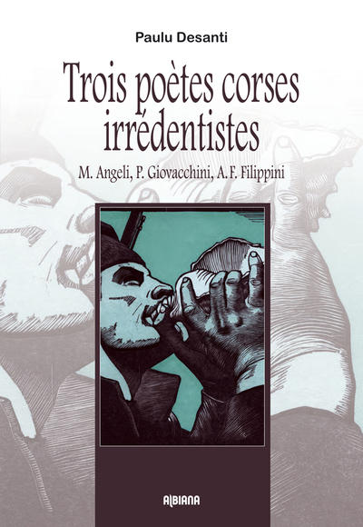 Trois Poetes Corses Irredentistes : M. Angeli, P. Giovacchini, A. F. Filippini 