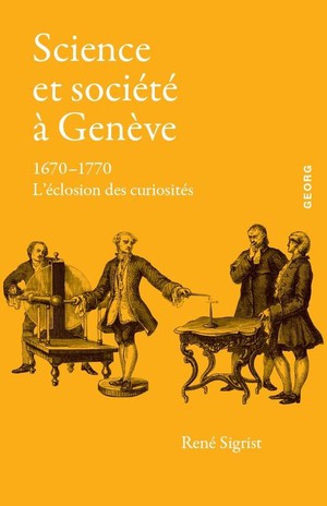 Science Et Societe A Geneve : 1670-1770 : L'eclosion Des Curiosites 