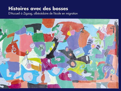 Histoires Avec Des Bosses : D'accueil A Zigzag, Albecedaire De L'ecole En Migration 