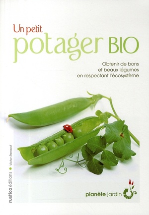 Un Petit Potager Bio ; Obtenir De Bons Et Beaux Legumes En Respectant L'ecosysteme 