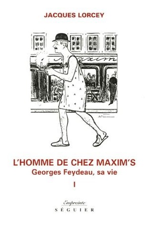 Georges Feydeau, Sa Vie T.1 ; L'homme De Chez Maxim's 