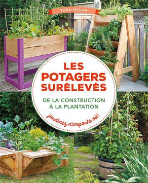 Les Potagers Sureleves ; De La Construction A La Plantation : Jardinez N'importe Ou ! 