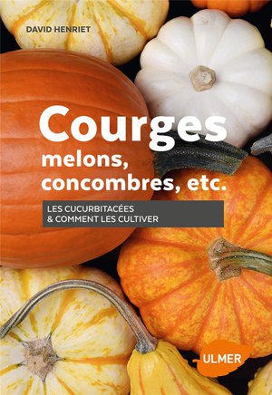 Courges, Melons, Concombres Etc ; Les Cucurbitacees & Comment Les Cultiver 