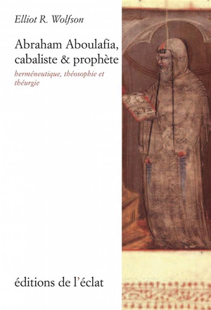 Abraham Aboulafia, Cabaliste Et Prophete : Hermeneutique, Theosophie Et Theurigie 