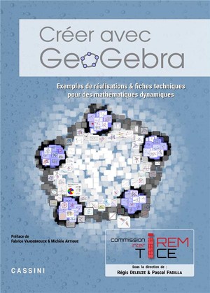 Creer Avec Geogebra ; Exemples De Realisations & Fiches Techniques Pour Des Mathematiques Dynamiques 