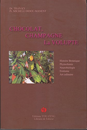 Chocolat, Champagne, La Volupte - Histoire Botanique, Phytochimie, Neurobiologie, Erotisme, Art Culi 