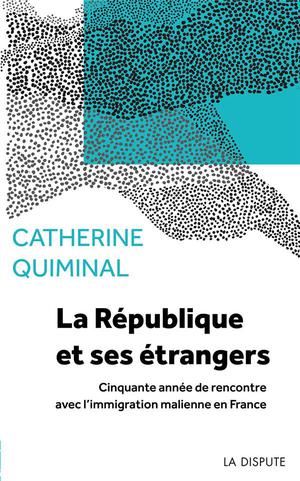 La Republique Et Ses Etrangers : Cinquante Annees De Rencontre Avec L'immigration Malienne En France 
