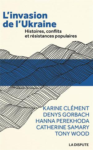 L'invasion De L'ukraine : Histoires, Conflits Et Resistances Populaires 