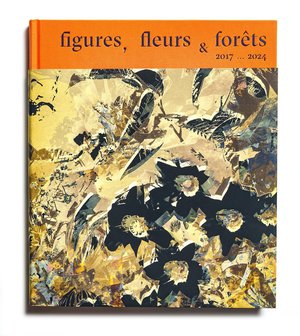 Figures, Fleurs, Forets : 2017... 2024 