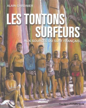 Les Tontons Surfeurs ; Aux Sources Du Surf Francais 